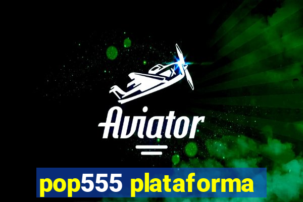 pop555 plataforma